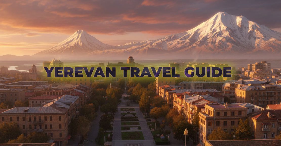 Yerevan Travel Guide: Essential Information for Your Trip
